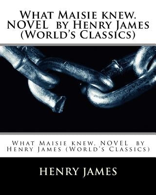 What Maisie knew. NOVEL by Henry James (World's Classics) by James, Henry