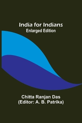 India for Indians; Enlarged Edition by Ranjan Das, Chitta