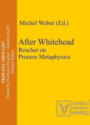 After Whitehead: Rescher on Process Metaphysics by Weber, Michel