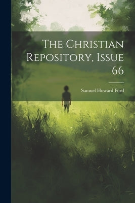 The Christian Repository, Issue 66 by Ford, Samuel Howard