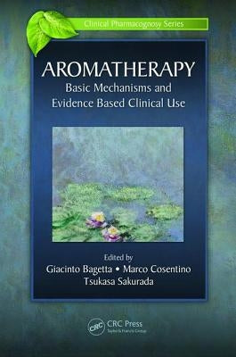 Aromatherapy: Basic Mechanisms and Evidence Based Clinical Use by Bagetta, Giacinto