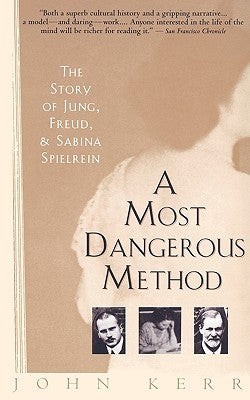 A Most Dangerous Method: The Story of Jung, Freud, and Sabina Spielrein by Kerr, John