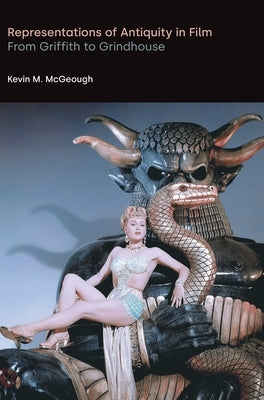 Representations of Antiquity in Film: From Griffith to Grindhouse by McGeough, Kevin M.
