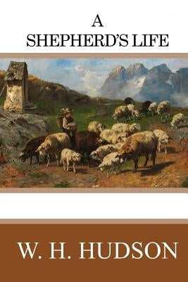 A Shepherd's Life by Hudson, W. H.