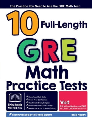 10 Full Length GRE Math Practice Tests: The Practice You Need to Ace the GRE Math Test by Nazari, Reza