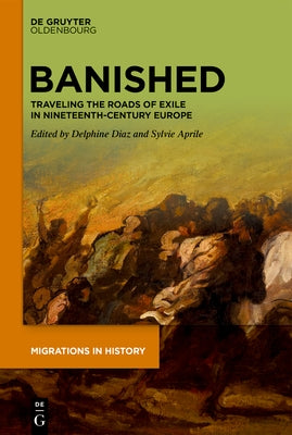 Banished: Traveling the Roads of Exile in Nineteenth-Century Europe by Diaz, Delphine