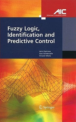 Fuzzy Logic, Identification and Predictive Control by Espinosa Oviedo, Jairo Jose
