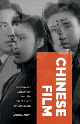Chinese Film: Realism and Convention from the Silent Era to the Digital Age by McGrath, Jason