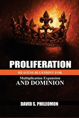 Proliferation: Heaven's Blueprint for Multiplication expansion and Dominion by Philemon, David S.