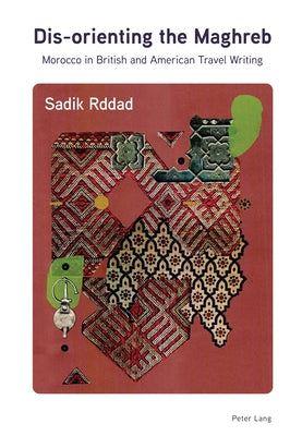 Dis-orienting the Maghreb: Morocco in British and American Travel Writing by Rddad, Sadik