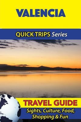 Valencia Travel Guide (Quick Trips Series): Sights, Culture, Food, Shopping & Fun by Whittle, Shane