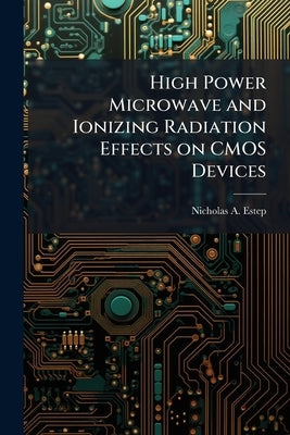 High Power Microwave and Ionizing Radiation Effects on CMOS Devices by Estep, Nicholas A.