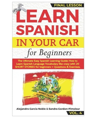 LEARN SPANISH IN YOUR CAR for Beginners: The Ultimate Easy Spanish Learning Audiobook: How to Learn Spanish Language Vocabulary like crazy with 20 SHO by Gordon-Pimsleur, Sandra
