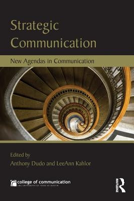 Strategic Communication: New Agendas in Communication by Dudo, Anthony