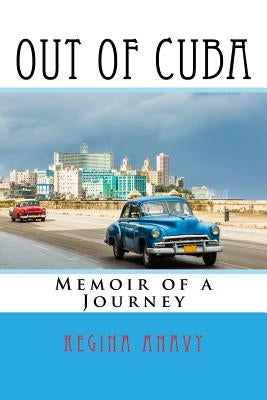 Out of Cuba: Memoir of a Journey by Anavy, Regina