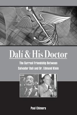 Dali & His Doctor: The Surreal Friendship Between Salvador Dali and Dr. Edmund Klein by Chimera, Paul
