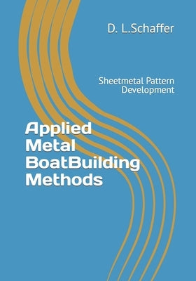 Applied Metal BoatBuilding Methods: Sheetmetal Pattern Development by Schaffer, D. L.