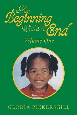 My Beginning with No End: Volume One by Pickersgill, Gloria