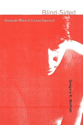 Blind-Sided: Homicide Where It Is Least Expected by Moffatt, Gregory K.