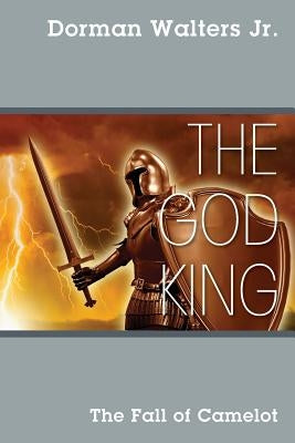 The God King: The Fall of Camelot by Walters, Dorman, Jr.