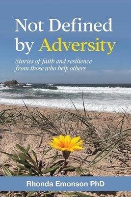 Not Defined by Adversity: Stories of faith and resilience from those who help others by Emonson, Rhonda