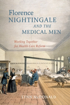 Florence Nightingale and the Medical Men: Working Together for Health Care Reform by McDonald, Lynn