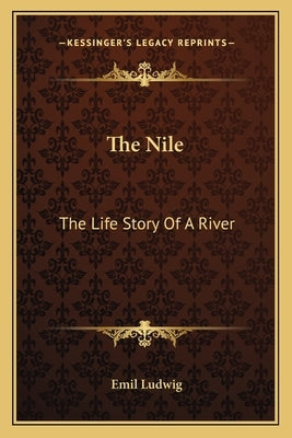 The Nile: The Life Story Of A River by Ludwig, Emil