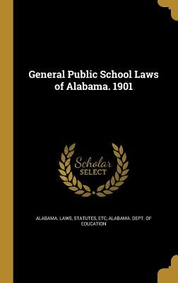 General Public School Laws of Alabama. 1901 by Alabama Laws, Statutes Etc
