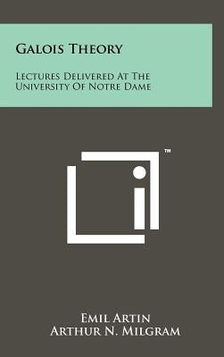 Galois Theory: Lectures Delivered At The University Of Notre Dame by Artin, Emil