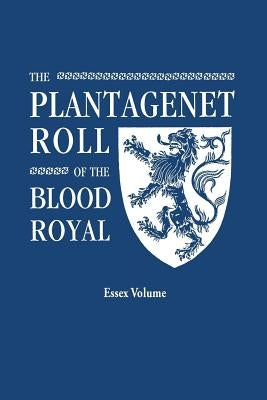 Plantagenet Roll of the Blood Royal. Being a Complete Table of All the Descendants Now Living of Edward III, King of England. the Isabel of Essex Volu by Marquis of Ruvigny and Raineval