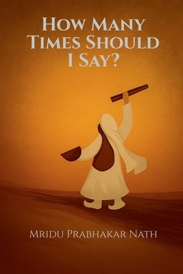 How Many Times Should I Say? by Mridu Prabhakar Nath