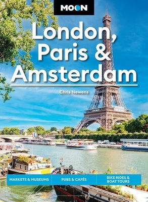 Moon London, Paris & Amsterdam: Experience Three Unique Cities in One Unforgettable Trip by Newens, Chris