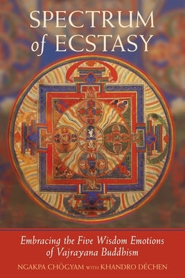 Spectrum of Ecstasy: The Five Wisdom Emotions According to Vajrayana Buddhism by Chogyam, Ngakpa