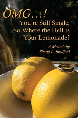 OMG...You're Still Single, So Where the Hell Is Your Lemonade? by Bradford, Sheryl L.