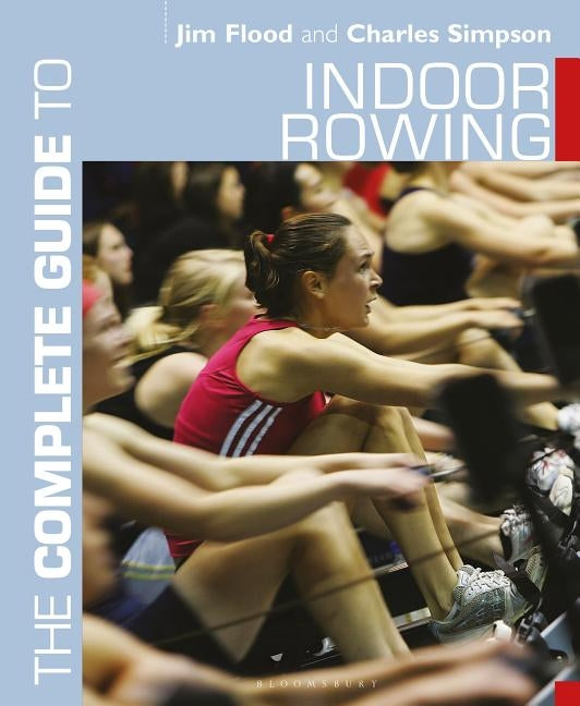 The Complete Guide to Indoor Rowing by Flood, Jim