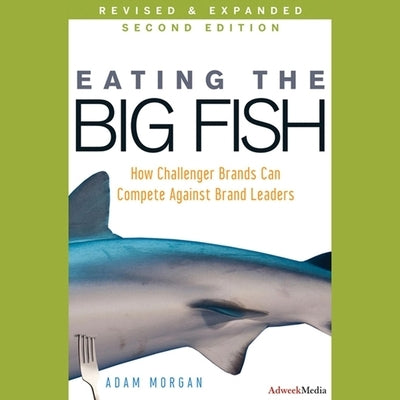 Eating the Big Fish: How Challenger Brands Can Compete Against Brand Leaders by Chandler, A. T.