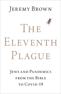 The Eleventh Plague: Jews and Pandemics from the Bible to Covid-19 by Brown, Jeremy