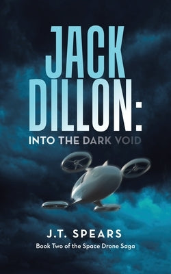 Jack Dillon: into the Dark Void: Book Two of the Space Drone Saga by Spears, J. T.