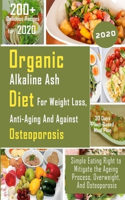 Organic Alkaline Ash Diet for Weight Loss, Anti-Ageing and Against Osteoporosis: Simple Eating Right to Mitigate the Ageing Process, Overweight, And O by Edwin, Michael