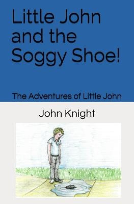 Little John and the Soggy Shoe! by Knight, John