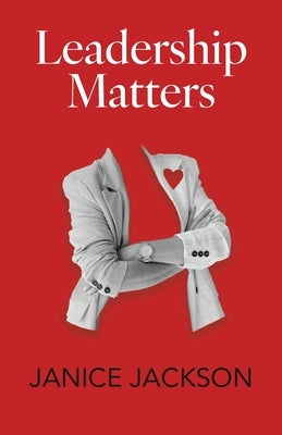 Leadership Matters: It's Time for Good Leaders to Outnumber the Bad by Jackson, Janice
