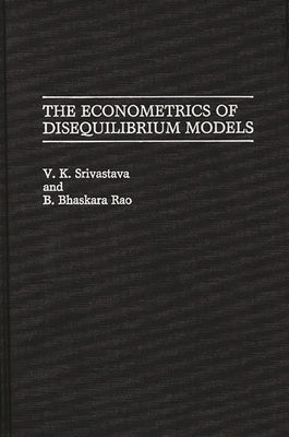 The Econometrics of Disequilibrium Models by Srivastava, Vijay Kumar Lal