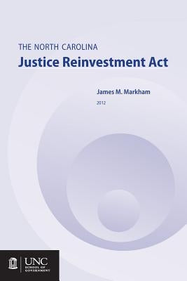 The North Carolina Justice Reinvestment ACT by Markham, James M.