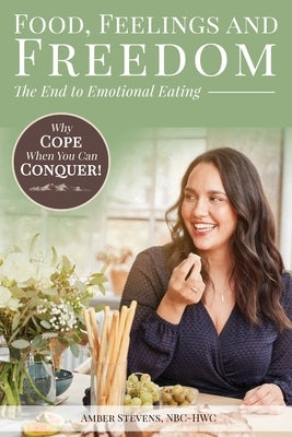 Food, Feelings and Freedom: The End to Emotional Eating by Stevens, Amber
