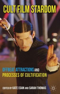 Cult Film Stardom: Offbeat Attractions and Processes of Cultification by Egan, K.
