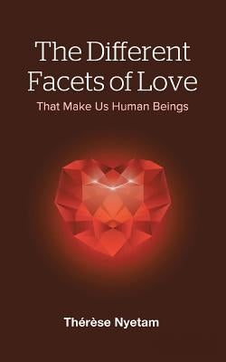 The Different Facets of Love: That Make Us Human Beings by Nyetam, Therese