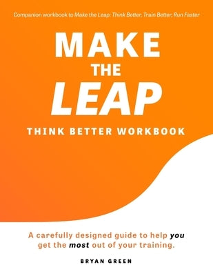 Make the Leap Think Better Workbook: A Carefully Designed Guide to Help You Get the Most Out of Your Training by Green, Bryan