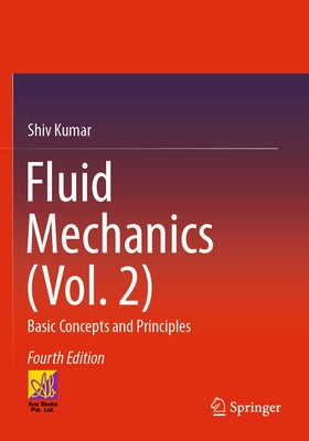 Fluid Mechanics (Vol. 2): Basic Concepts and Principles by Kumar, Shiv