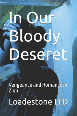 In Our Bloody Deseret: Vengeance and Romance in Zion by Ltd, Loadestone