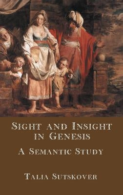 Sight and Insight in Genesis: A Semantic Study by Sutskover, Talia